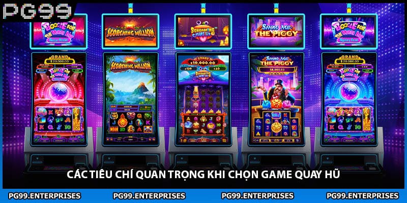 Các tiêu chí quan trọng khi chọn game quay hũ