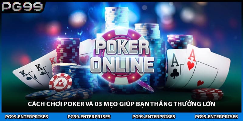 Cách Chơi Poker Và 03 Mẹo Giúp Bạn Thắng Thưởng Lớn