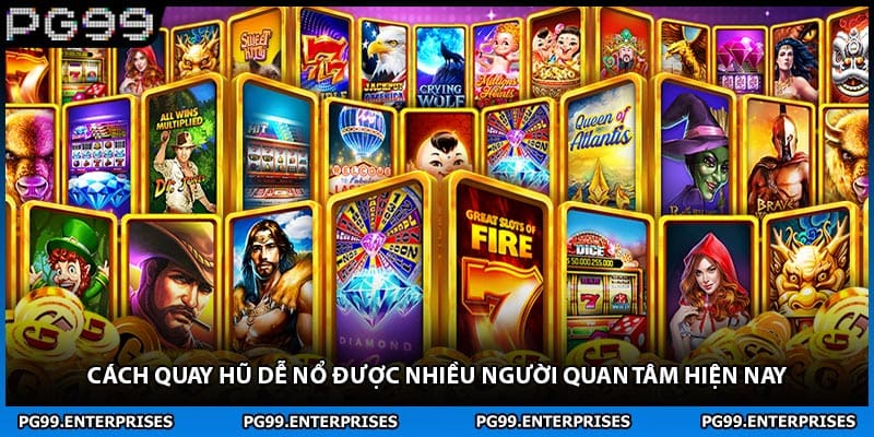 Cách quay hũ dễ nổ được nhiều người quan tâm hiện nay