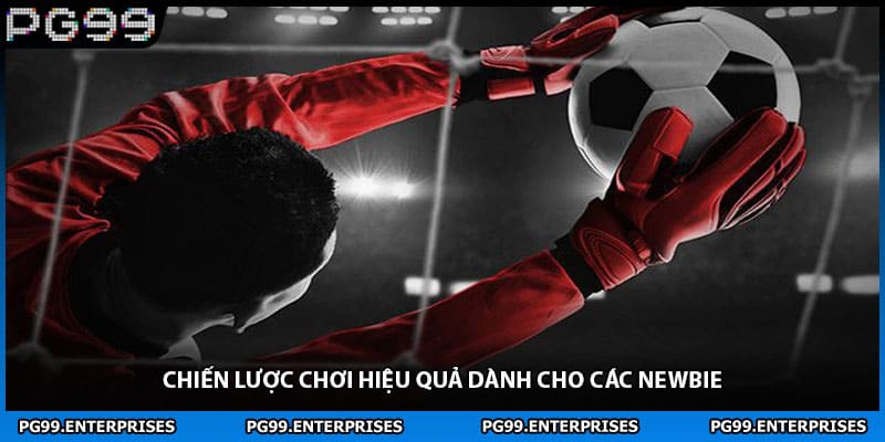 Chiến lược chơi hiệu quả dành cho các newbie