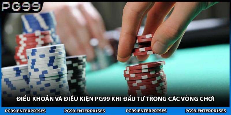 Điều khoản và điều kiện PG99 khi đầu tư trong các vòng chơi