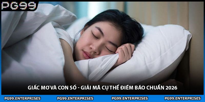 Giấc Mơ Và Con Số - Giải Mã Cụ Thể Điềm Báo Chuẩn 2026