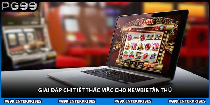 Giải đáp chi tiết thắc mắc cho newbie tân thủ