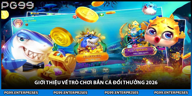 Giới thiệu về trò chơi bắn cá đổi thưởng 2026