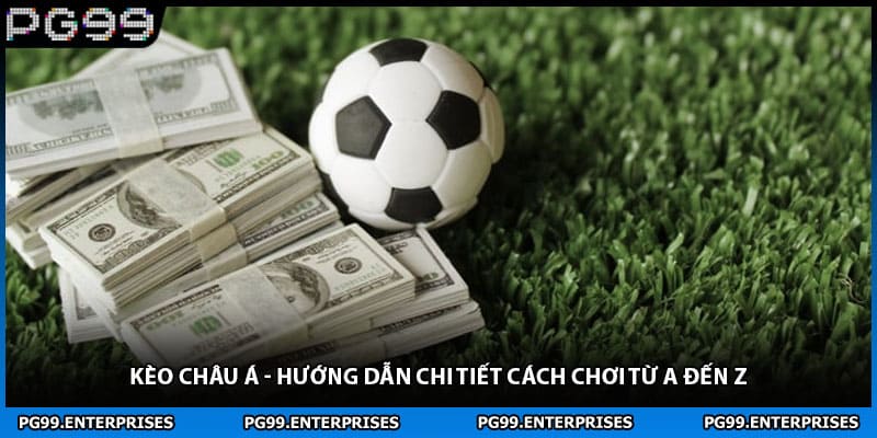 Kèo Châu Á - Hướng Dẫn Chi Tiết Cách Chơi Từ A Đến Z
