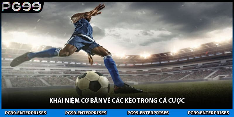 Khái niệm cơ bản về các kèo trong cá cược