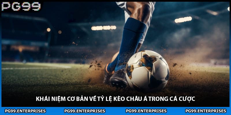 Khái niệm cơ bản về tỷ lệ kèo châu Á trong cá cược