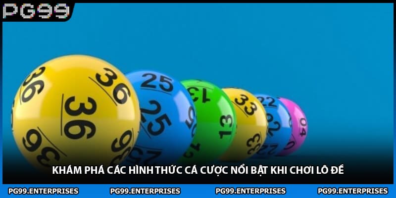 Khám phá các hình thức cá cược nổi bật khi chơi lô đề