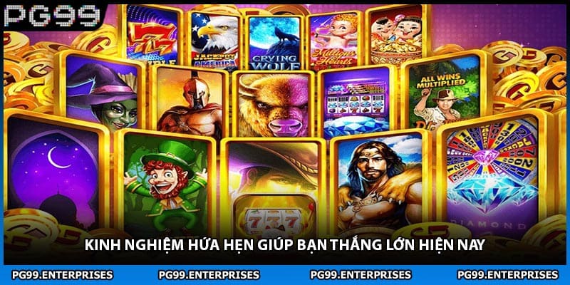 Kinh nghiệm hứa hẹn giúp bạn thắng lớn hiện nay