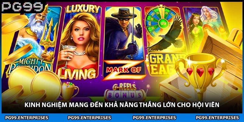 Kinh nghiệm mang đến khả năng thắng lớn cho hội viên