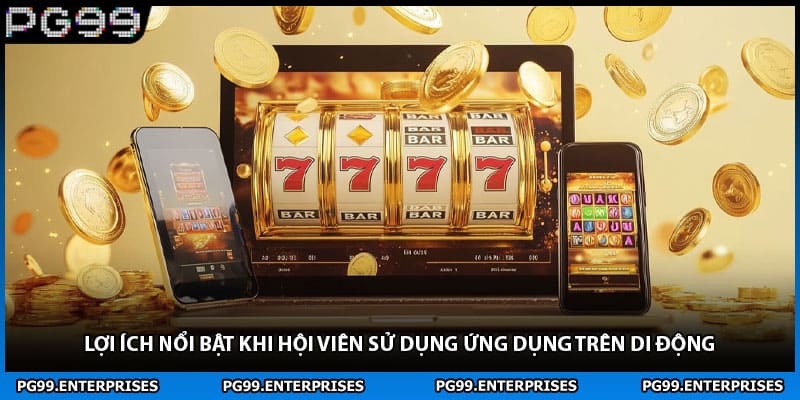 Lợi ích nổi bật khi hội viên sử dụng ứng dụng trên di động