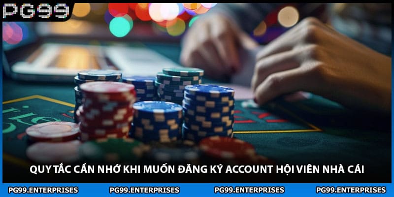 Quy tắc cần nhớ khi muốn đăng ký account hội viên nhà cái
