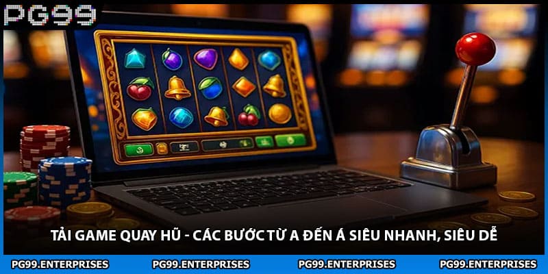 Tải Game Quay Hũ - Các Bước Từ A Đến Á Siêu Nhanh, Siêu Dễ