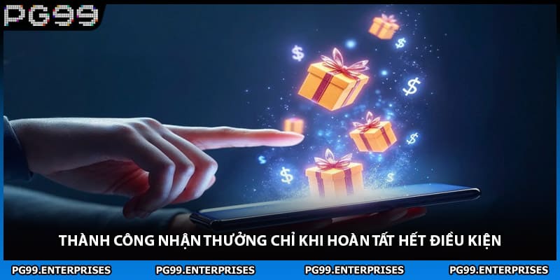 Thành công nhận thưởng chỉ khi hoàn tất hết điều kiện