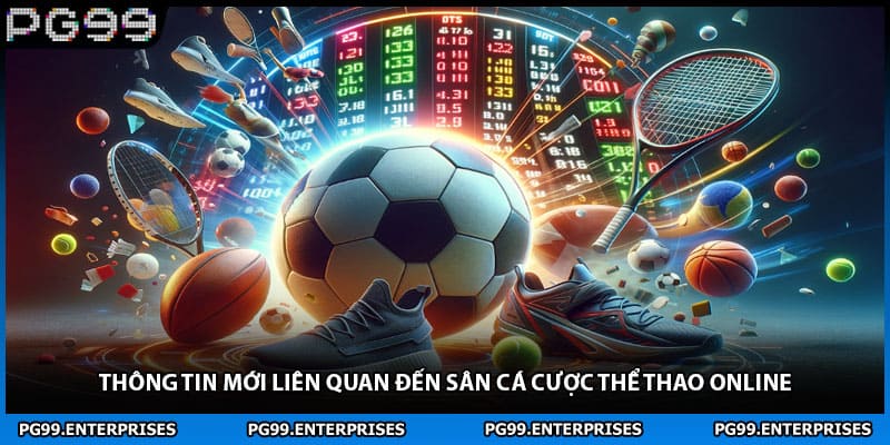 Thông tin mới liên quan đến sân cá cược thể thao online