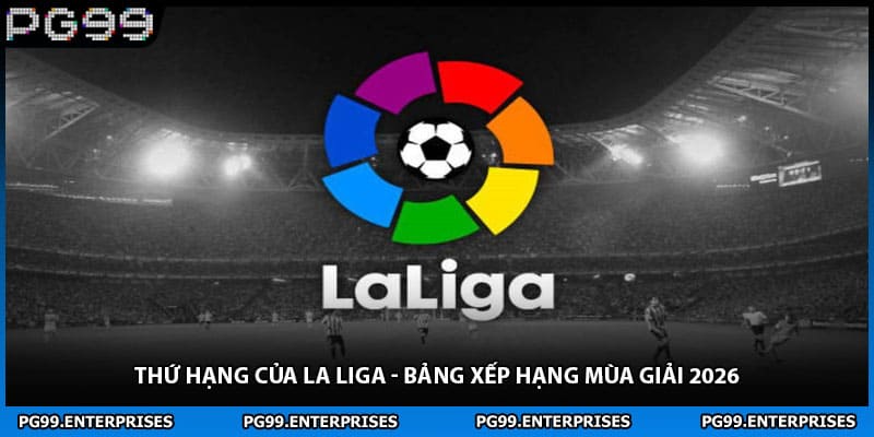 Thứ Hạng Của La Liga - Bảng Xếp Hạng Mùa Giải 2026
