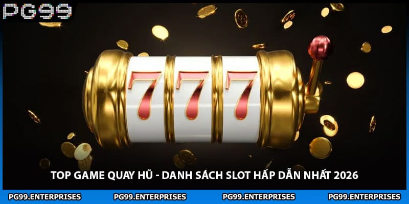 Top Game Quay Hũ - Danh Sách Slot Hấp Dẫn Nhất 2026