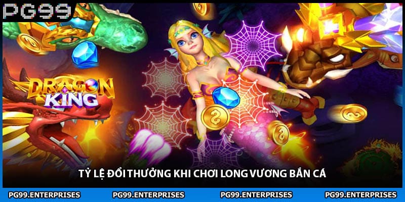 Tỷ lệ đổi thưởng khi chơi long vương bắn cá